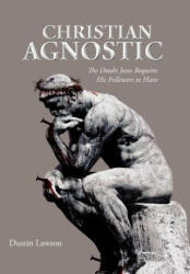 Christian Agnostic - Dustin Lawson (ISBN: 9781468537185)