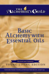 Basic Alchemy with Essential Oils: Young Living Edition - The Alchemist's Guild (ISBN: 9781540611352)