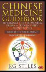 Chinese Medicine Guidebook Essential Oils to Balance the Fire Element & Organ Meridians - Kg Stiles (ISBN: 9781393409656)