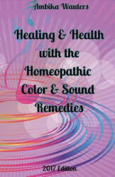 Healing and Health with the Homeopathic Color and Sound Remedies: Volume 1 - Ambika Wauters (ISBN: 9781543908084)