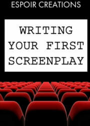 Writing your First Screenplay: the 10 Essential Things, to Write your First Screenplay Like a Professional - Espoir Creations (ISBN: 9781980487616)