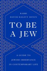 To Be a Jew: A Guide to Jewish Observance in Contemporary Life - Hayim H. Donin (ISBN: 9781541674028)
