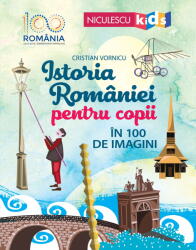 Istoria Romaniei pentru copii in 100 de imagini - Cristian Vornicu (ISBN: 9786063804823)