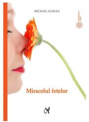 Miracolul fetelor. Cum sa intelegem natura tainica a fetelor noastre - Michael Gurian (ISBN: 9786069770481)