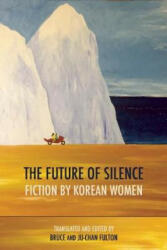 The Future of Silence: Fiction by Korean Women (ISBN: 9781938890178)