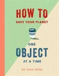 How to Save Your Planet One Object at a Time - TARA SHINE (ISBN: 9781471184109)