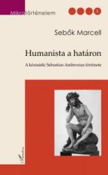 HUMANISTA A HATÁRON. A KÉSMÁRKI SEBASTIAN AMBROSIUS TÖRTÉNETE (2007)