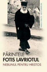 Părintele Fotis Lavriotul, nebunul pentru Hristos (ISBN: 9789731366456)