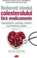 Reduceti nivelul colesterolului fara medicamente. Tratamentul natural pentru colesterolul marit - Roger Mason (ISBN: 9786065875616)