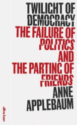 Twilight of Democracy - The Failure of Politics and the Parting of Friends (ISBN: 9780241419717)