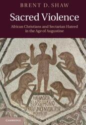 Sacred Violence: African Christians and Sectarian Hatred in the Age of Augustine (ISBN: 9780521127257)