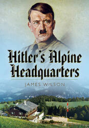 Hitler's Alpine Headquarters - James Wilson (ISBN: 9781526782113)