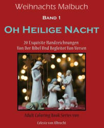 Weihnachts Malbuch: Oh Heilige Nacht: 20 Exquisite Handzeichnungen Von Der Bibel Und Begleitet Von Versen - Celeste Von Albrecht (ISBN: 9781519393951)