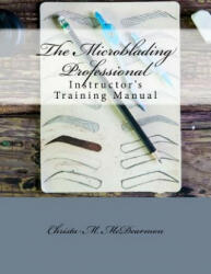The Microblading Professional: Instructor's Training Manual - Christa M McDearmon (2017)