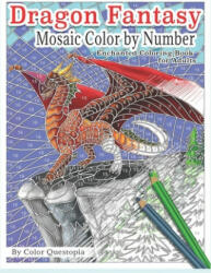 Dragon Fantasy - Mosaic Color by Number -Enchanted Coloring Book for Adults - Color Questopia (ISBN: 9781657303249)