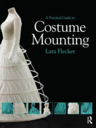 Practical Guide to Costume Mounting - Lara Flecker (ISBN: 9780415657914)