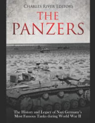 The Panzers: The History and Legacy of Nazi Germany's Most Famous Tanks during World War II - Charles River Editors (ISBN: 9781719224017)