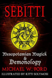 Sebitti: Mesopotamian Magick & Demonology - Michael W Ford (ISBN: 9781535093095)