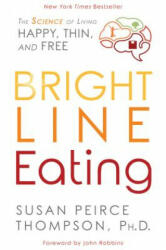 Bright Line Eating: The Science of Living Happy, Thin and Free - John Robbins (ISBN: 9781401952556)