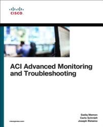 ACI Advanced Monitoring and Troubleshooting - Sadiq Memon, Carlo Schmidt, Joseph Ristaino (ISBN: 9781587145285)