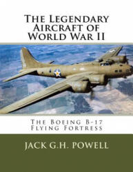 The Legendary Aircraft of World War II: The Boeing B-17 Flying Fortress - Jack G H Powell (ISBN: 9781518625732)