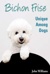 Bichon Frise: Unique Among Dogs - John Williams (ISBN: 9781481164146)