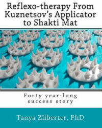 Reflexo-therapy From Kuznetsov's Applicator to Shakti Mat: Forty year-long success story - Tanya Zilberter Phd (ISBN: 9781450597562)