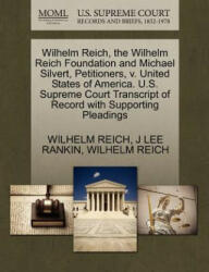 Wilhelm Reich, the Wilhelm Reich Foundation and Michael Silvert, Petitioners, V. United States of America. U. S. Supreme Court Transcript of Record wit - J Lee Rankin (ISBN: 9781270425182)