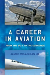 A Career in Aviation: from the DC-3 to the Concorde - James McLachlan Jr (ISBN: 9781503072312)