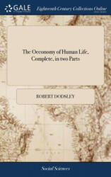 Oeconomy of Human Life, Complete, in two Parts - ROBERT DODSLEY (ISBN: 9781385102176)