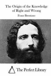 The Origin of the Knowledge of Right and Wrong - Franz Brentano, The Perfect Library (ISBN: 9781519704122)