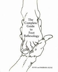 The Complete Guide to Foot Reflexology - Barbara Kunz, Kevin Kunz (ISBN: 9781460960028)