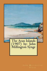 The Aran Islands by: John Millington Synge - John Millington Synge (ISBN: 9781545523353)