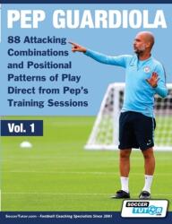 Pep Guardiola - 88 Attacking Combinations and Positional Patterns of Play Direct from Pep's Training Sessions - SoccerTutor. com (ISBN: 9781910491324)