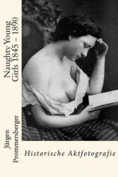 Naughty Young Girls 1845 - 1890: Historische Aktfotografie - Jurgen Prommersberger (ISBN: 9781530120703)