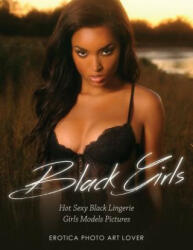 Black Girls: Hot Sexy Black Lingerie Girls Models Pictures - Erotica Photo Art Lover (ISBN: 9781534609051)