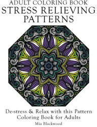Adult Coloring Book Stress Relieving Patterns: De-stress & Relax with this Pattern Coloring Book for Adults - Mia Blackwood (ISBN: 9781519167675)