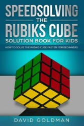 Speedsolving the Rubiks Cube Solution Book For Kids: How to Solve the Rubiks Cube Faster for Beginners - David Goldman (ISBN: 9781070520889)