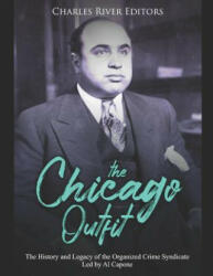 The Chicago Outfit: The History and Legacy of the Organized Crime Syndicate Led by Al Capone - Charles River Editors (ISBN: 9781799045793)