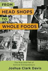 From Head Shops to Whole Foods: The Rise and Fall of Activist Entrepreneurs (ISBN: 9780231171588)