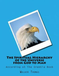The Spiritual Hierarchy of the Universe from God to Man: According ot The Urantia Book - Walker Thomas (ISBN: 9781482684087)