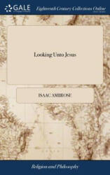 Looking Unto Jesus - ISAAC AMBROSE (ISBN: 9781385413289)