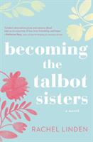 Becoming the Talbot Sisters: A Novel of Two Sisters and the Courage That Unites Them (ISBN: 9780718095765)