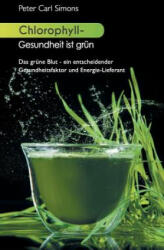 Chlorophyll - Gesundheit ist grn: Das grne Blut - ein entscheidender Gesundheitsfaktor und Energie-Lieferant (ISBN: 9783734789519)