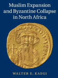 Muslim Expansion and Byzantine Collapse in North Africa - Walter E. Kaegi (ISBN: 9781107636804)