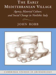 The Early Mediterranean Village: Agency, Material Culture, and Social Change in Neolithic Italy - John Robb (ISBN: 9781107661103)
