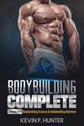Bodybuilding Complete: 2 Books in 1: Bodybuilding Science & Bodybuilding Nutrition - Kevin P Hunter (ISBN: 9781979245012)