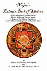 Wejees Eclectic Book Of Shadows An Encyclopedia Of Magical Herbs, Wiccan Spells And Natural Magic. : A Guide For The Solitary Practitioner, Green Witch - Raven Starhawk Cunningham, Jane Maati Smith (ISBN: 9781434849502)