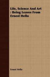 Life, Science And Art - Ernest Hello (ISBN: 9781409705451)