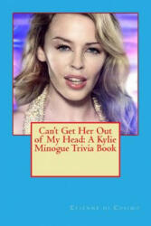 Can't Get Her Out of My Head: A Kylie Minogue Trivia Book - Etienne Di Cosimo (ISBN: 9781497391581)